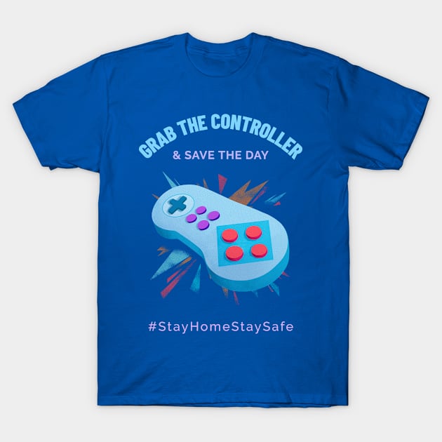 Grab the Controller and Save the Day Stay Home Stay Safe T-Shirt by Alaskan Skald